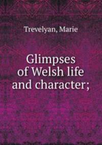 Glimpses of Welsh life and character;