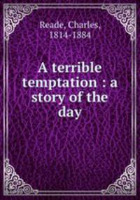 A terrible temptation : a story of the day