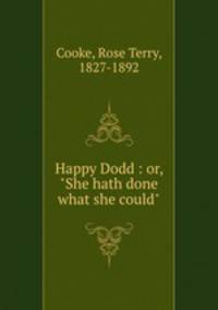 Happy Dodd : or, "She hath done what she could"