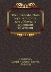 The Green Mountain boys : a historical tale of the early settlements of Vermont