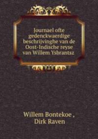 Journael ofte gedenckwaerdige beschrijvinghe van de Oost-Indische reyse van Willem Ysbrantsz .