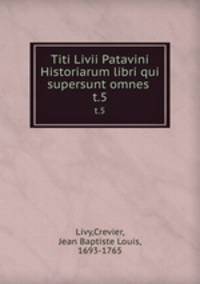 Titi Livii Patavini Historiarum libri qui supersunt omnes . t.5