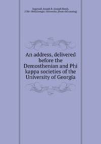 An address, delivered before the Demosthenian and Phi kappa societies of the University of Georgia