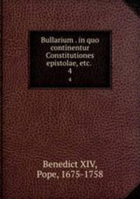 Bullarium . in quo continentur Constitutiones epistolae, etc. .. 4