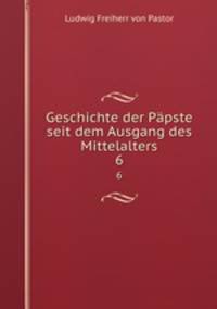 Geschichte der Ppste seit dem Ausgang des Mittelalters. 6