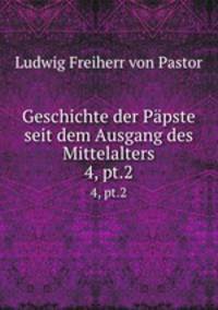Geschichte der Ppste seit dem Ausgang des Mittelalters. 4, pt.2