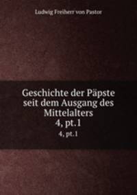 Geschichte der Ppste seit dem Ausgang des Mittelalters. 4, pt.1