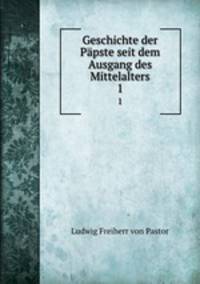 Geschichte der Ppste seit dem Ausgang des Mittelalters. 1