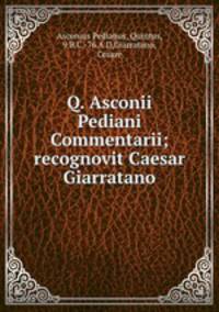 Q. Asconii Pediani Commentarii; recognovit Caesar Giarratano