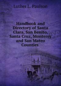 Handbook and Directory of Santa Clara, San Benito, Santa Cruz, Monterey and San Mateo Counties .