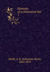 Elements of ecclesiastical law. 1