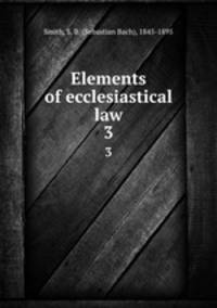 Elements of ecclesiastical law. 3