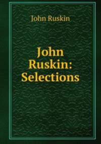 John Ruskin: Selections
