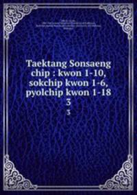 Taektang Sonsaeng chip : kwon 1-10, sokchip kwon 1-6, pyolchip kwon 1-18. 3
