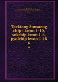 Taektang Sonsaeng chip : kwon 1-10, sokchip kwon 1-6, pyolchip kwon 1-18. 6