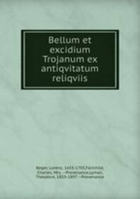 Bellum et excidium Trojanum ex antiqvitatum reliqviis