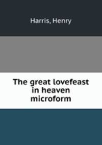 The great lovefeast in heaven microform