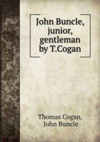 John Buncle, junior, gentleman by T.Cogan