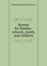 Hymns for Sunday-schools, youth, and children.