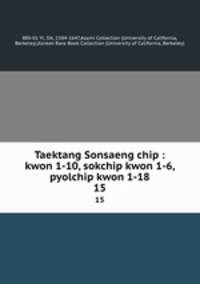 Taektang Sonsaeng chip : kwon 1-10, sokchip kwon 1-6, pyolchip kwon 1-18. 15