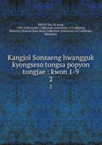 Kangjol Sonsaeng hwangguk kyongseso tongsa popyon tongjae : kwon 1-9. 2