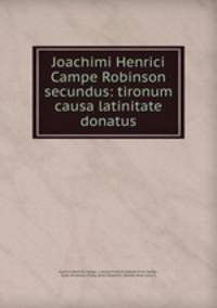 Joachimi Henrici Campe Robinson secundus: tironum causa latinitate donatus