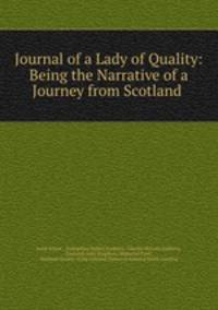 Journal of a Lady of Quality: Being the Narrative of a Journey from Scotland .