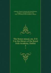 The Stowe missal, ms. D II 3 in the library of the Royal Irish Academy, Dublin. 2