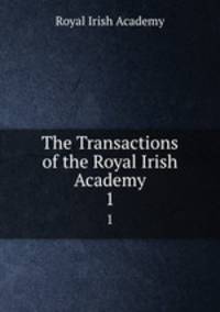 The Transactions of the Royal Irish Academy. 1