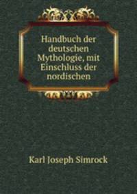 Handbuch der deutschen Mythologie, mit Einschluss der nordischen