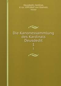 Die Kanonessammlung des Kardinals Deusdedit. 1