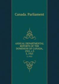 ANNUAL DEPARTMENTAL REPORTS OF THE DOMINION OF CANADA, 1925, v.3. 3, 1925