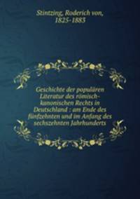 Geschichte der populren Literatur des rmisch-kanonischen Rechts in Deutschland : am Ende des fnfzehnten und im Anfang des sechszehnten Jahrhunderts