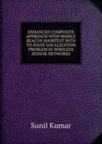 ENHANCED COMPOSITE APPROACH WITH MOBILE BEACON SHORTEST PATH TO SOLVE LOCALIZATION PROBLEM IN WIRELESS SENSOR NETWORKS
