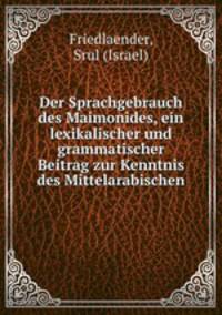 Der Sprachgebrauch des Maimonides, ein lexikalischer und grammatischer Beitrag zur Kenntnis des Mittelarabischen