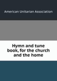 Hymn and tune book, for the church and the home.