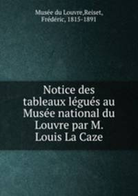 Notice des tableaux legues au Musee national du Louvre par M. Louis La Caze