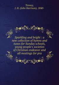 Sparkling and bright : a new collection of hymns and tunes for Sunday schools, young people