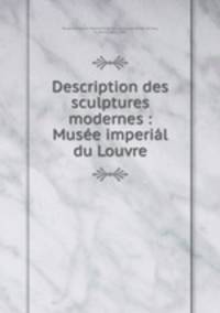 Description des sculptures modernes : Musee imperial du Louvre