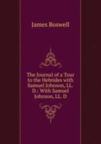 The Journal of a Tour to the Hebrides with Samuel Johnson, LL.D.: With Samuel Johnson, LL. D.