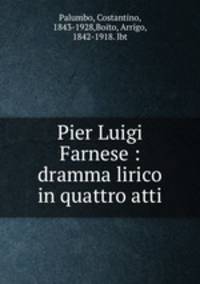 Pier Luigi Farnese : dramma lirico in quattro atti