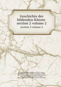 Geschichte der bildenden Knste . section 2 volume 2