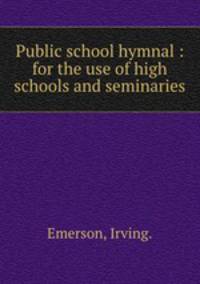 Public school hymnal : for the use of high schools and seminaries.