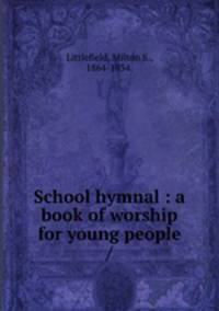 School hymnal : a book of worship for young people /
