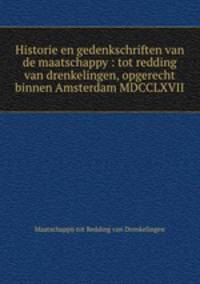 Historie en gedenkschriften van de maatschappy : tot redding van drenkelingen, opgerecht binnen Amsterdam MDCCLXVII
