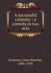 A successful calamity : a comedy in two acts
