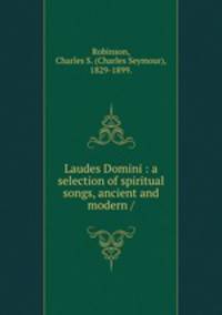 Laudes Domini : a selection of spiritual songs, ancient and modern /