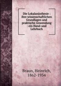 Die Lokalansthesie : ihre wissenschaftlichen Grundlagen und praktische Anwendung : ein Hand-und Lehrbuch