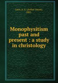 Monophysitism past and present : a study in christology