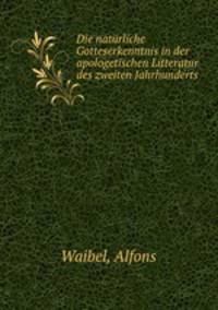 Die naturliche Gotteserkenntnis in der apologetischen Litteratur des zweiten Jahrhunderts